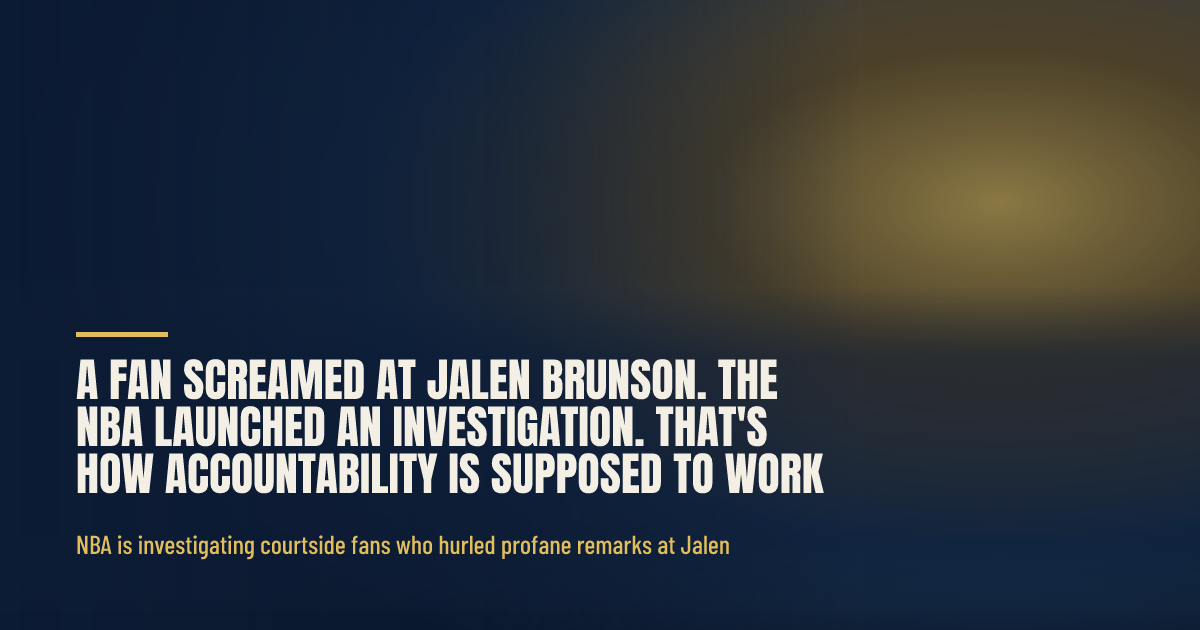 A Fan Screamed at Jalen Brunson. The NBA Launched an Investigation. That's How Accountability Is Supposed to Work. social preview