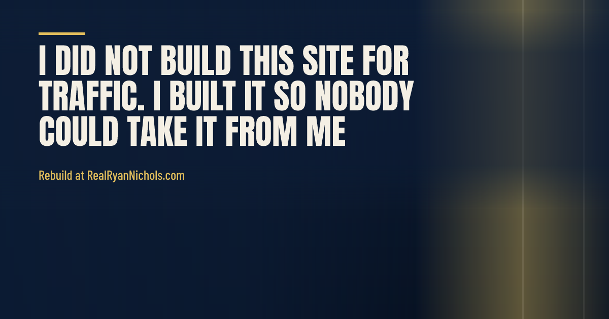 I Did Not Build This Site For Traffic. I Built It So Nobody Could Take It From Me. social preview