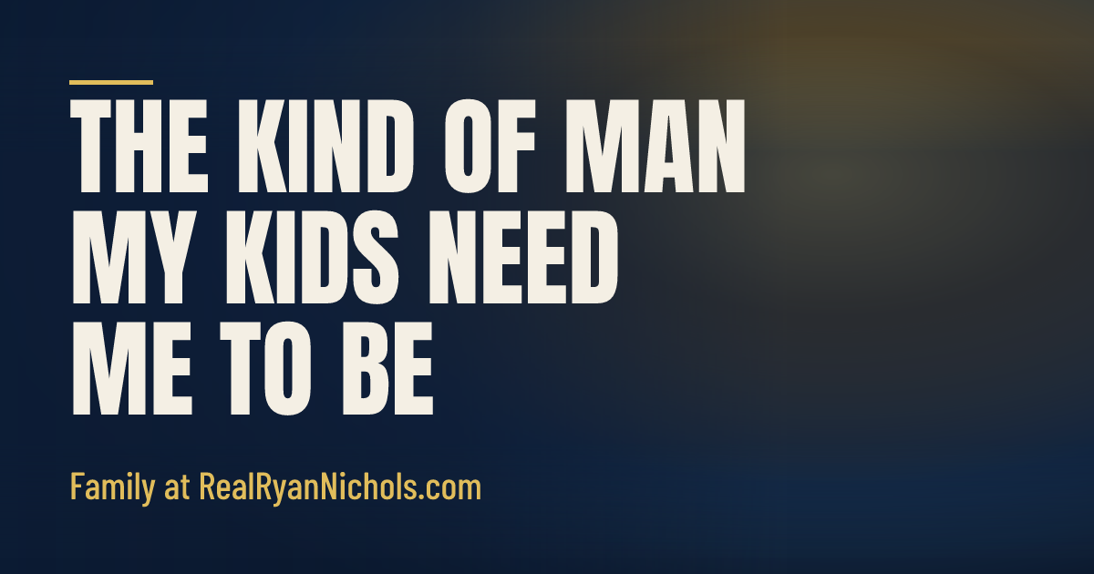 The Kind of Man My Kids Need Me to Be social preview