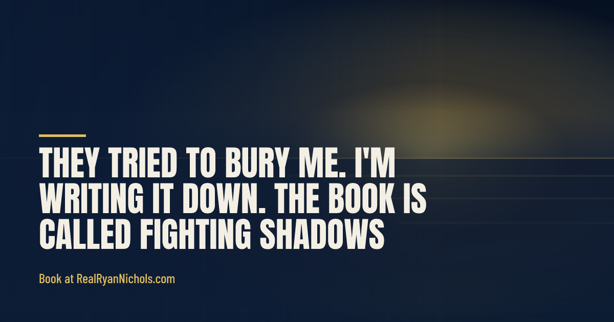 They Tried To Bury Me. I'm Writing It Down. The Book Is Called Fighting Shadows. social preview